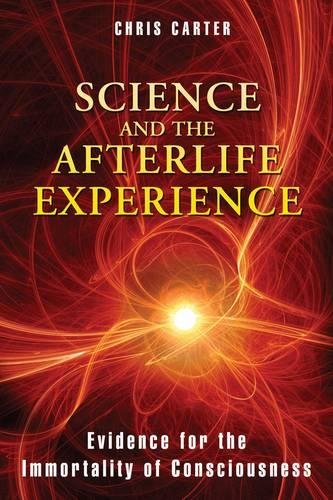 Science and the Afterlife Experience: Evidence for the Immortality of Consciousness, by Chris Carter - Near-Death Experience (NDE) Books - NDE Book Reviews on Survive.au