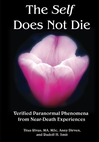 The Self Does Not Die: Verified Paranormal Phenomena from Near-Death Experiences, by Anny Dirven - Near-Death Experience (NDE) Books - NDE Book Reviews on Survive.au